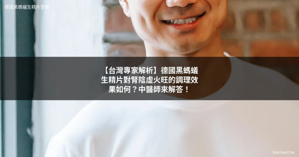 德國黑螞蟻生精片腎陰虛火旺 中醫
